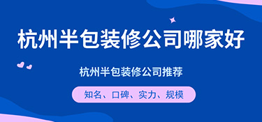 杭州半包裝修公司哪家好？半包裝修公司口碑評價！